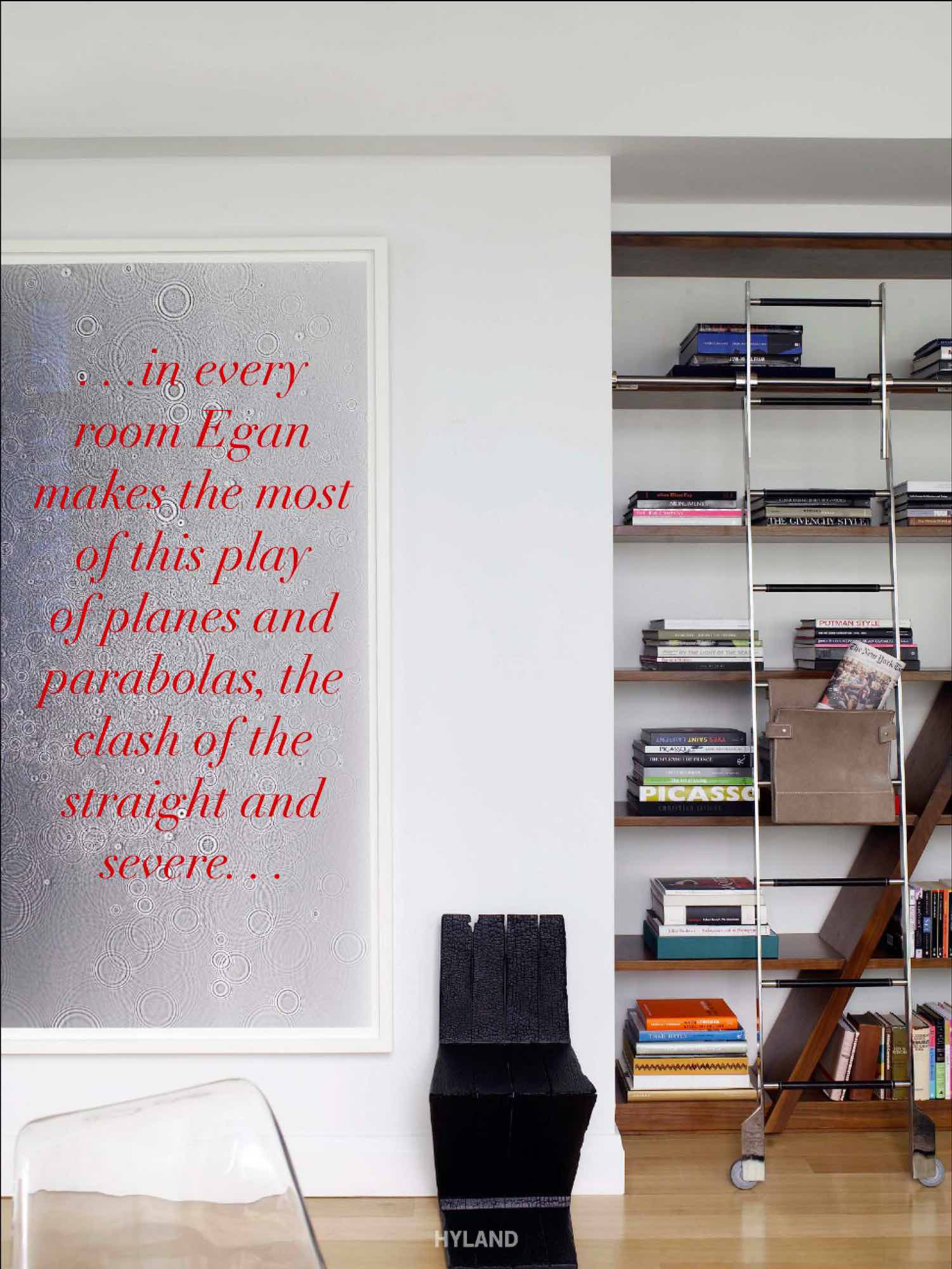 In every room, Carol Egan makes the most of this play of planes and parabolas, the clash of straight and sever.